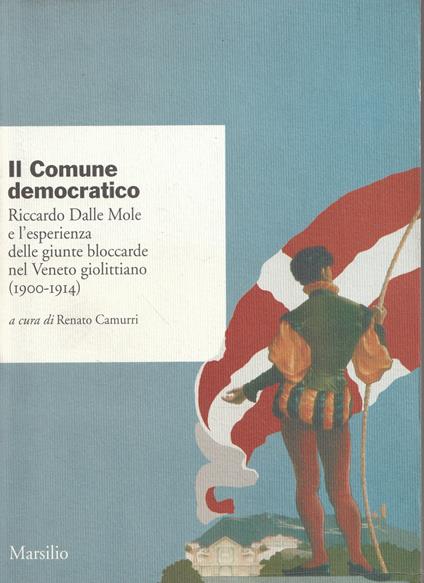 Il comune democratico : Riccardo Dalle Molle e l'esperienza delle giunte bloccarde nel Veneto giolittiano (1900-1914) - copertina