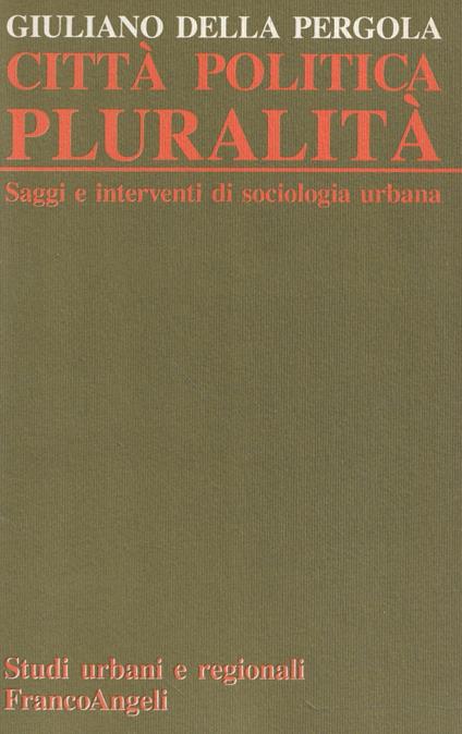 Città, politica, pluralità : saggi e interventi di sociologia urbana / - Giuliano Della Pergola - copertina