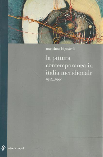 La pittura contemporanea in Italia meridionale : 1945-1990 - Massimo Bignardi - copertina