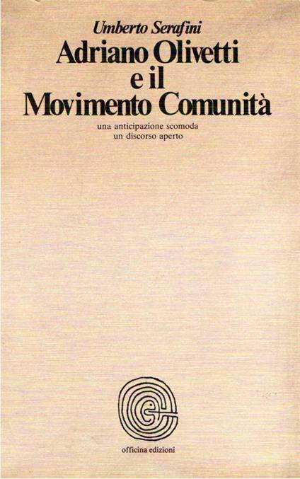 Adriano Olivetti e il Movimento Comunità : una anticipazione scomoda un discorso aperto - Umberto Serafini - copertina