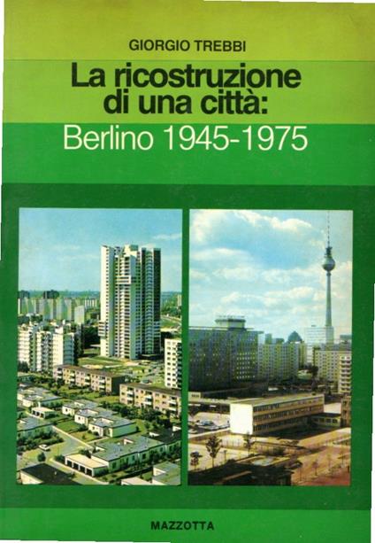 La ricostruzione di una città : Berlino 1945-1975 - copertina