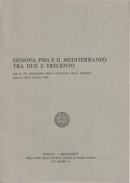 Genova, Pisa e il Mediterraneo tra Due e Trecento. Peril VII Centenario della Battaglia della Meloria. Genova 24-27 Ottobre 1984 - copertina