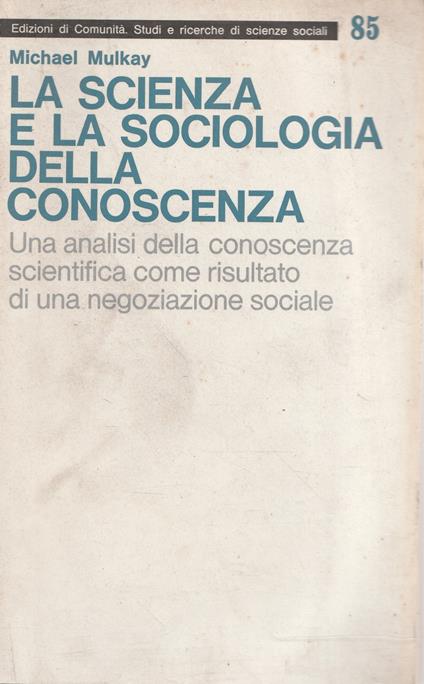 La scienza e la sociologia della conoscenza - Michael Mulkay - copertina