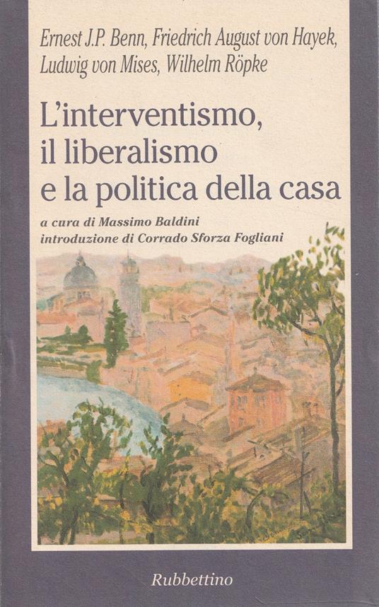 L' interventismo, il liberalismo e la politica della casa: scritti di E.J.P. Benn-F.A. von Hayek-L. von Mises-W. Ropke - copertina