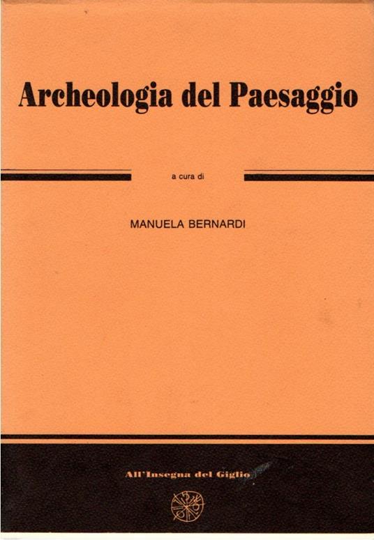 Archeologia del paesaggio. 4° ciclo di lezioni sulla ricerca applicata in archeologia (Certosa di Pontignano, 14-26 gennaio 1991) - G. Bernardi - copertina