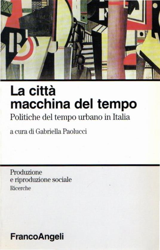 La città, macchina del tempo. Politica del tempo e città in Italia - G. Paolucci - copertina
