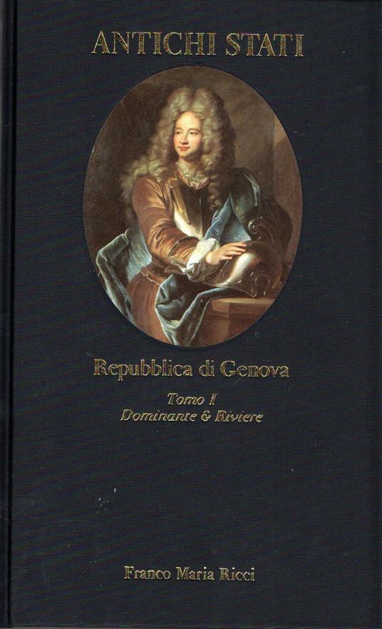 Repubblica di Genova. Tomo I - Dominante e Riviere, 1700-1797 (collana Antichi Stati) - Carlo Bitossi - copertina
