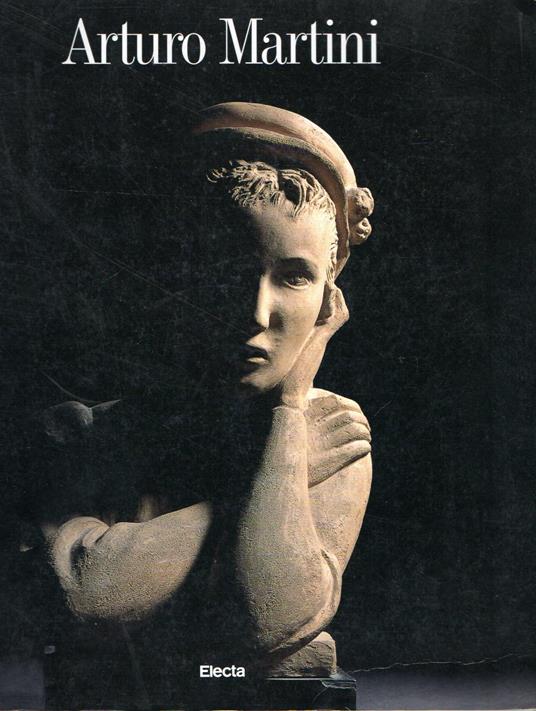 Arturo Martini 1889-1947. Catalogo. Ediz. illustrata - Arturo Martini - copertina