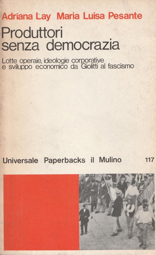 Produttori senza democrazia. Lotte operaie, ideologie corporative e sviluppo economico da Giolitti al fascismo - copertina