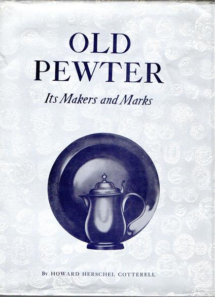 Old Pewter. Its makers and marks in England, Scotland and Ireland. An account of the old pewterer & his craft - copertina