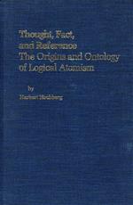 Thought, Fact, and Reference: The Origins and Ontology of Logical Atomism