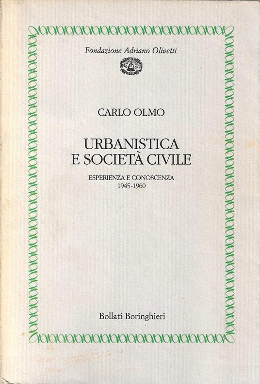 Urbanistica e società  civile. Esperienza e conoscenza, 1945-1960 - Carlo Olmo - copertina