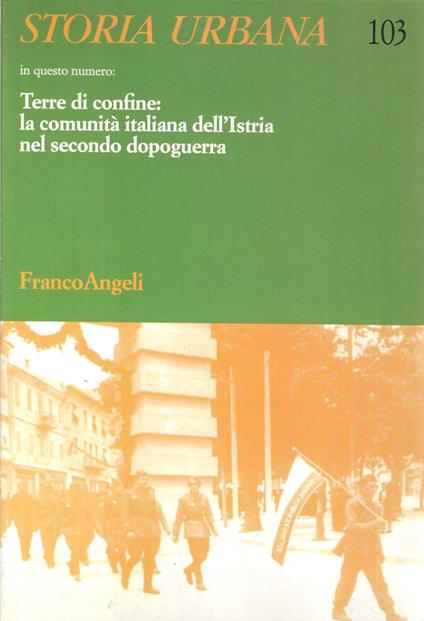 Terre di confine: la comunità italiana dell'Istria nel secondo dopoguerra (Storia Urbana n. 103) - copertina