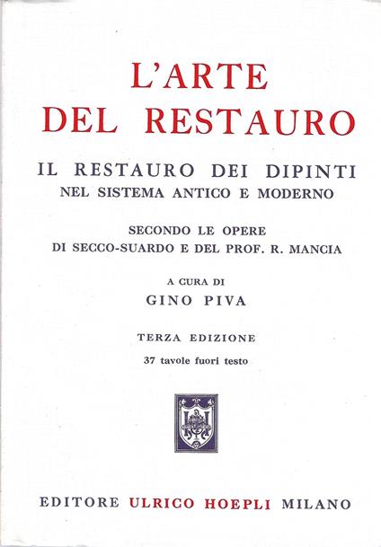 L' arte del restauro. Il restauro dei dipinti nel sistema antico e moderno secondo le opere di Secco-Suardo e del Prof. R. Mancia. Manuali Hoepli - Gino Piva - copertina