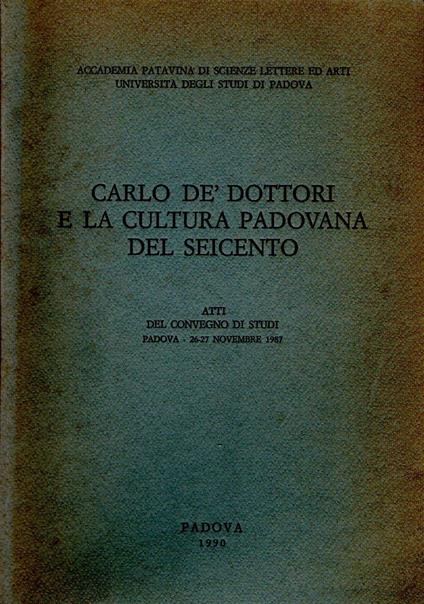 Carlo De' Dottori e la cultura padovana del Seicento : Atti del convegno di studi Padova (26-27 novembre 1987) - Antonio Daniele - copertina