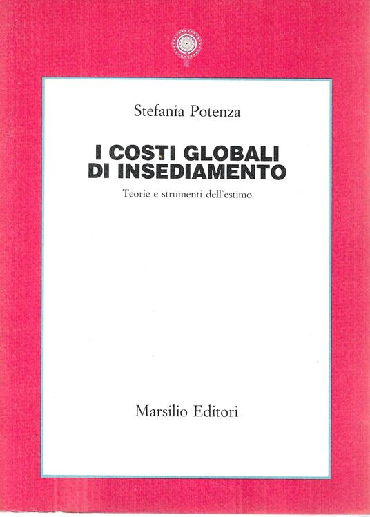 I costi globali di insediamento. Teorie e strumenti dell'estimo - Stefania  Potenza - Libro Usato - Marsilio 