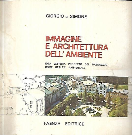 Immagine e architettura dell'ambiente: Idea, lettura, progetto del paesaggio come realtà ambientale - Giorgio Di Simone - copertina