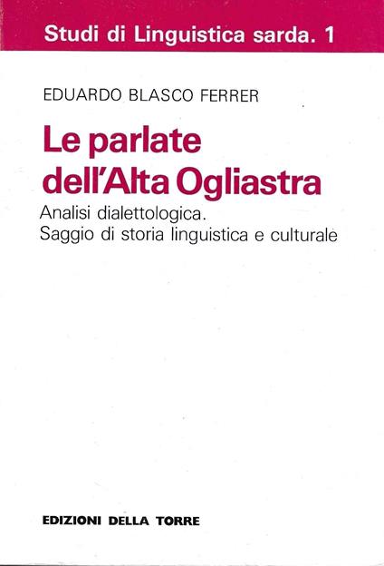 Le parlate dell'Alta Ogliastra. Analisi dialettologica. Saggio di storia linguistica e culturale - copertina