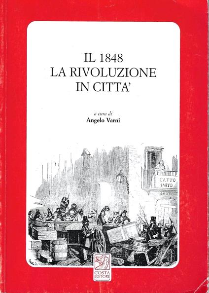 Il 1848. La rivoluzione in città. Atti del Convegno di studi, Bologna 7 Dicembre 1998 - Angelo Varni - copertina