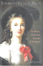 Elisabeth Vigee Le Brun: The Odyssey Of An Artist In An Age Of Revolution