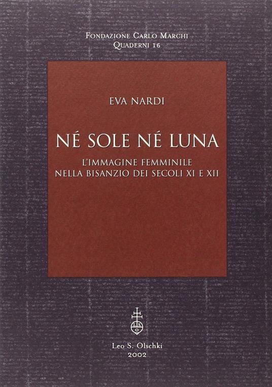 Né sole né luna. L'immagine femminile nella Bisanzio dei secoli XI e XII - Eva Nardi,Eva Nardi - copertina