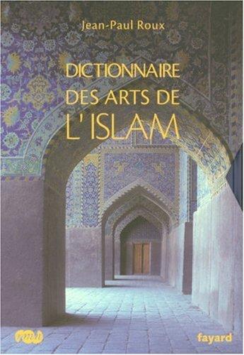 Dictionnaire des arts de l'Islam - Jean-Paul Roux,Jean-Paul Roux - copertina