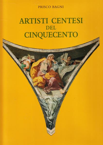 Artisti centesi del Cinquecento - Prisco Bagni,Prisco Bagni - copertina