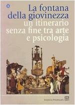 La fontana della giovinezza. Un itinerario senza fine tra arte e psicologia