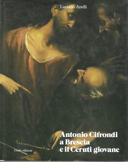 Antonio Cifondi a Brescia e il Ceruti giovane - Luciano Anelli,Luciano Anelli - copertina