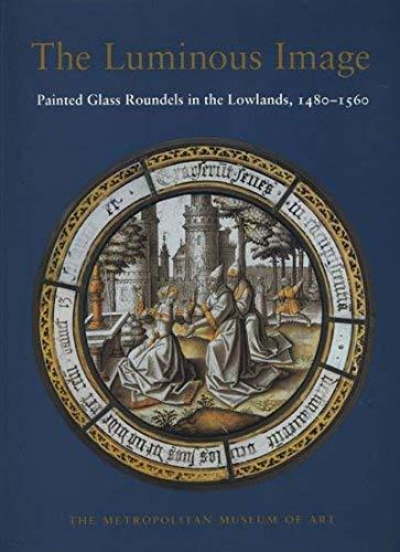 The Luminous Image: Painted Glass Roundels in the Lowlands, 1480-1560 - copertina