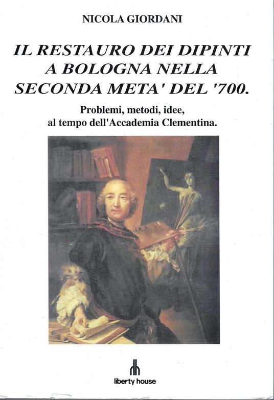 Il restauro dei dipinti a Bologna nella seconda metà del '700. Problemi, metodi, idee ai tempi dell' Accademia Clementina - copertina