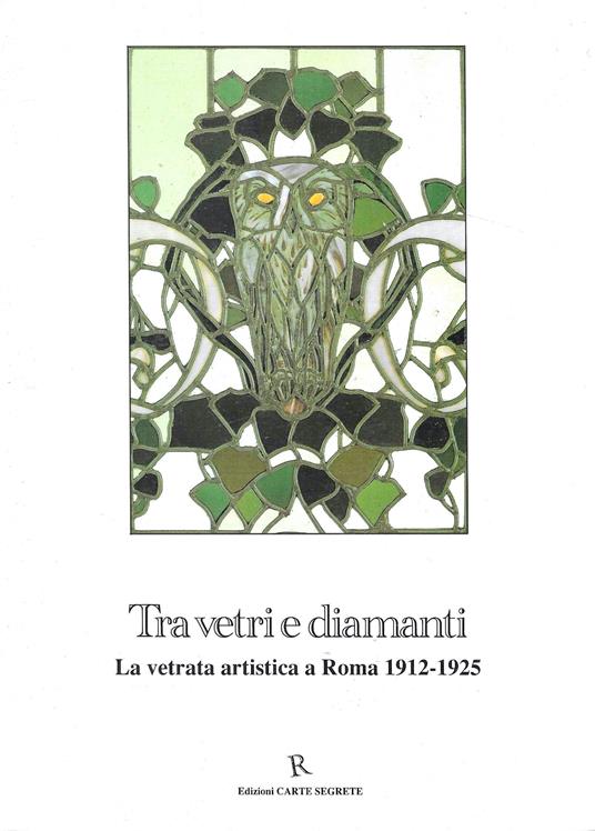 Tra vetri e diamanti : la vetrata artistica a Roma : 1912-1925 - copertina