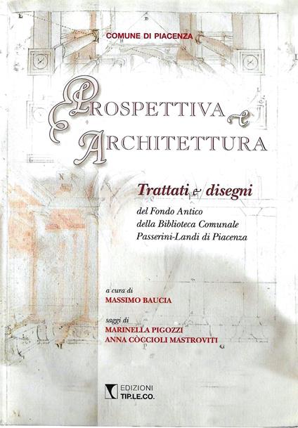 Prospettiva e Architettura. Trattati e disegni del Fondo Antico della Biblioteca Comunale Passerini-Landi di Piacenza - copertina