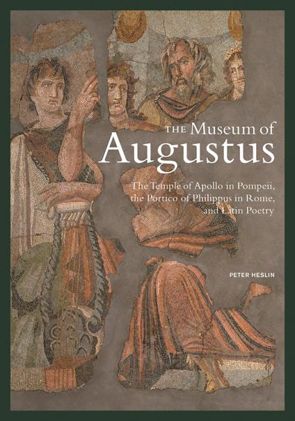 The Museum of Augustus: The Temple of Apollo in Pompeii, the Portico of Philippus in Rome, and Latin Poetry - copertina