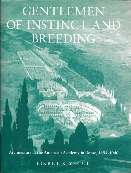 Gentlemen of Instinct and Breeding: Architecture at the American Academy in Rome, 1894-1940 - copertina