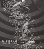 Cai Guo-Qiang: I Want to Believe