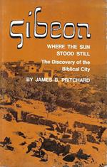 Gibeon, where the sun stood still. The Discovery of the Biblical City