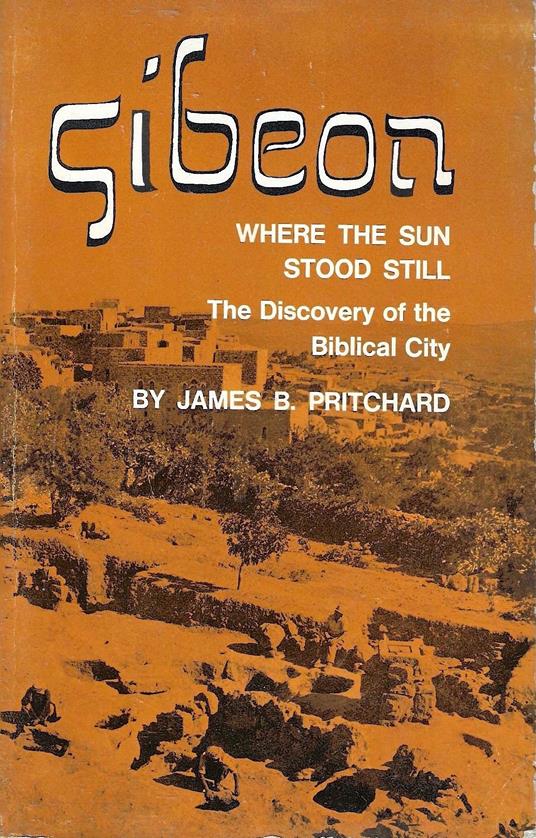 Gibeon, where the sun stood still. The Discovery of the Biblical City - James B. Pritchard - copertina