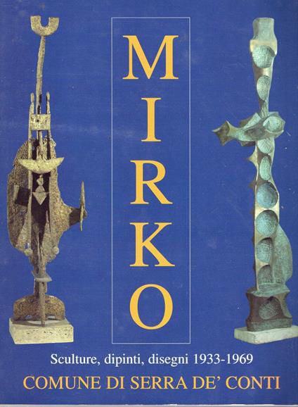 Mirko : Sculture, dipinti, disegni 1933-1969 - Luciano Caramel - copertina