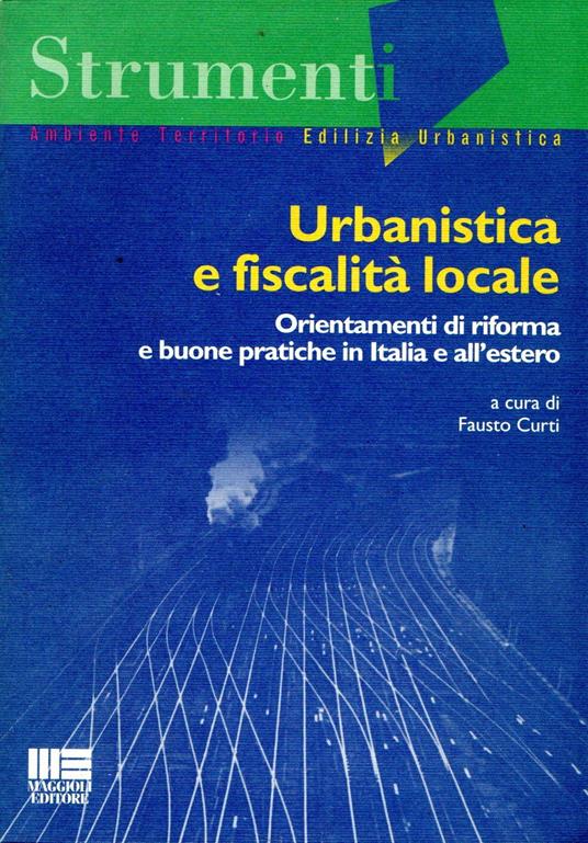 Urbanistica e fiscalità locale : Orientamenti di riforma e buone pratiche in Italia e all'estero - copertina