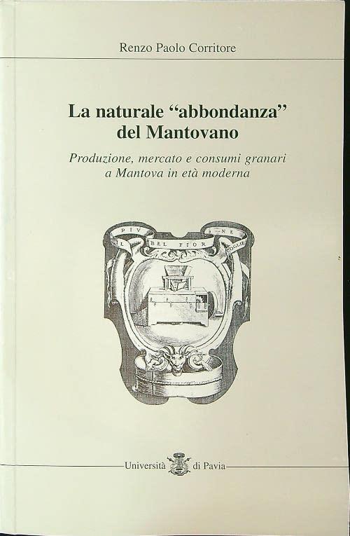 La naturale «Abbondanza» del mantovano. Produzione, mercato e consumi granari a Mantova in età moderna - copertina