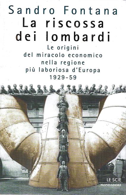 La riscossa dei lombardi. Le origini del miracolo economico nella regione più laboriosa d'Europa 1929-59 - Sandro Fontana - copertina