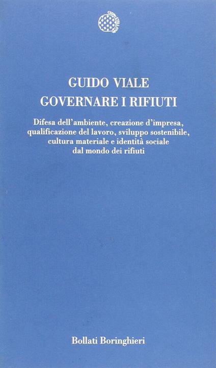 Governare i rifiuti. Difesa dell'ambiente, creazione d'impresa, qualificazione del lavoro, sviluppo sostenibile, cultura materiale e identità sociale del mondo dei rifiuti - Guido Viale - copertina