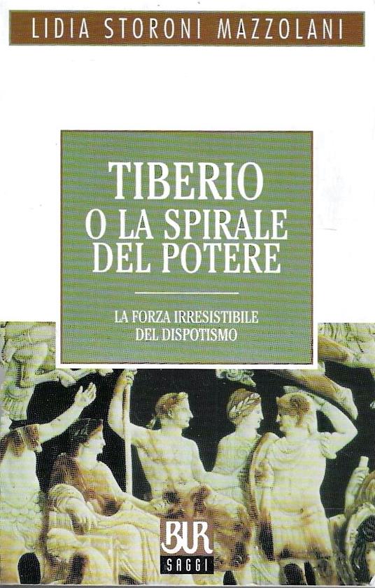 Tiberio o la spirale del potere. La forza irresistibile del dispotismo - Lidia Storoni Mazzolani - copertina