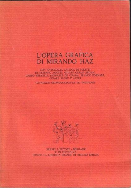 L' opera grafica di Mirando Haz. Con antologia critica di scritti di S. Agosti, G.C. Argan, C. Bertelli, R. De Grada, F. Fornari, C. Segre a altri. Catalogo cronologico di 650 incisioni - copertina