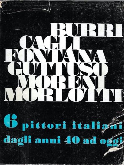 Burri - Cagli - Fontana - Guttuso - Moreni - Morlotti. Sei pittori italiani dagli anni quaranta ad oggi - copertina