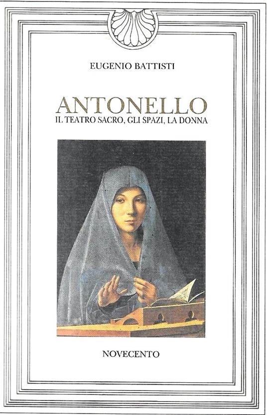 Antonello. Il teatro sacro, gli spazi, la donna - Eugenio Battisti - copertina