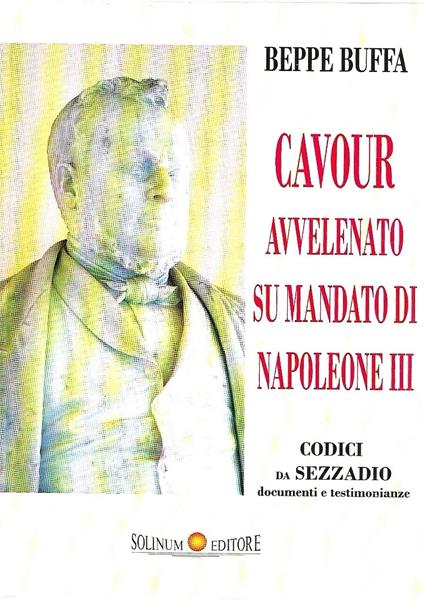 Cavour avvelenato su mandato di Napoleone III. Codici da Sezzadio , documenti e testimonianze - Beppe Buffa - copertina