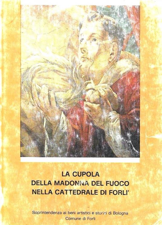 La cupola della Madonna del fuoco nella Cattedrale di Forlì. L'opera forlivese di Carlo Cignani - copertina