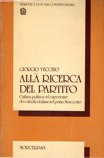 Alla ricerca del partito : Cultura politica ed esperienze dei cattolici italiani nel primo Novecento - Giorgio Vecchio - copertina